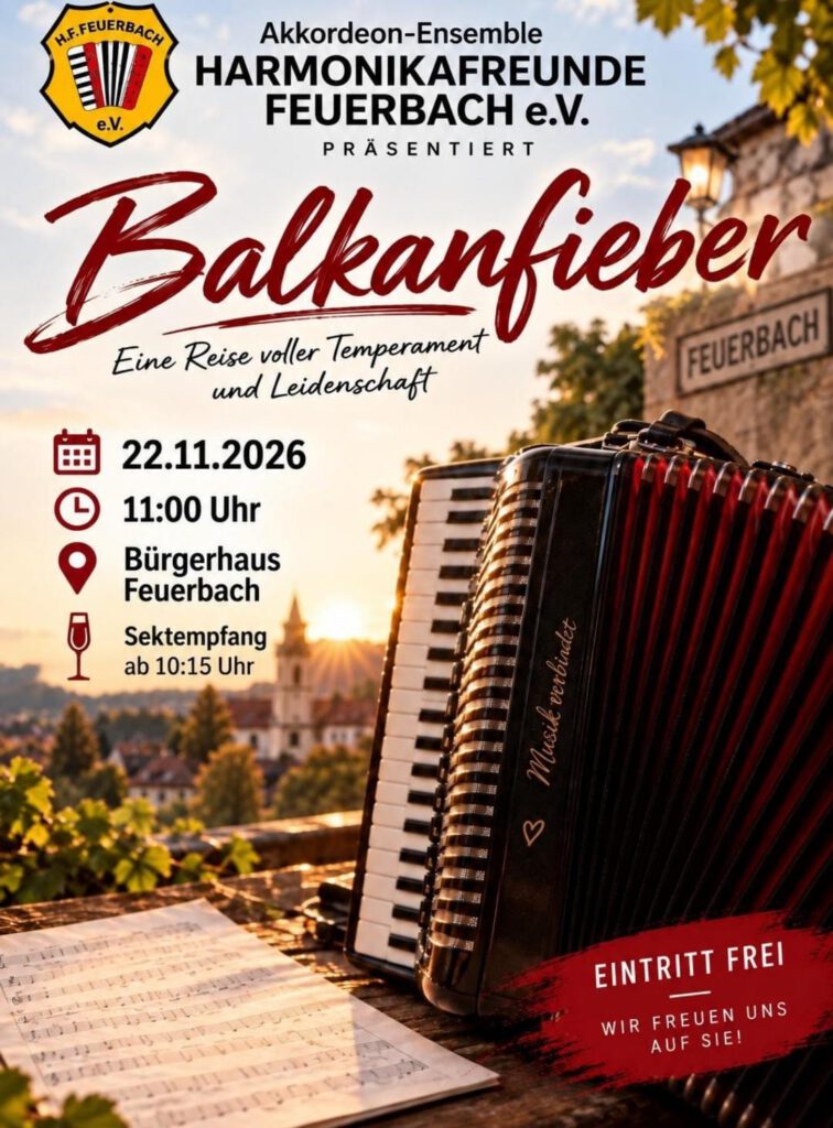Ein Flyer für eine Veranstaltung des HFF Ensembles mit dem Titel "Balkanfieber" am 22.11.2026 ab 11:00 Uhr im Bürgerhaus Feuerbach. Sektempfang ab 10:15 Uhr, der Eintritt ist frei. Ein Akkordeon ruht auf einer steinernen Mauer, daneben ein Notenblatt. Im Hintergrund geht die Sonne hinter einer Kirche unter. Weinreben wachsen über die Mauer. Auf dem Akkordeon steht der Schriftzug "Musik verbindet". Hinter dem Akkordeon ist eine weitere Mauer zu sehen, mit einem Schild auf dem "Feuerbach" steht.